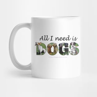 All I need is dogs - mixed dogs oil painting word art Mug